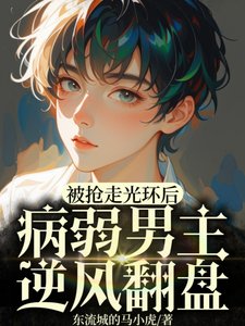 被夺走光环后,病弱男主逆风翻盘/剧情崩塌,男主不做万人迷